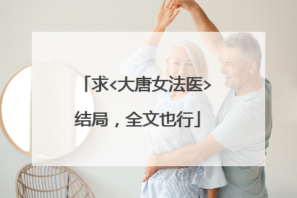 求<大唐女法医>结局,全文也行