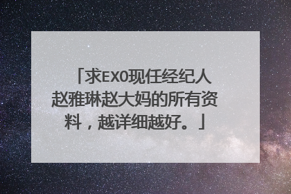 求EXO现任经纪人赵雅琳赵大妈的所有资料，越详细越好。