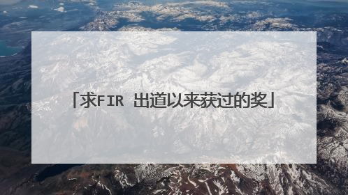 求FIR 出道以来获过的奖
