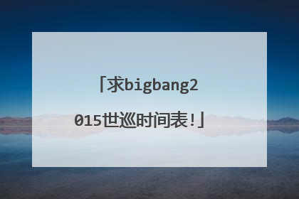 求bigbang2015世巡时间表!