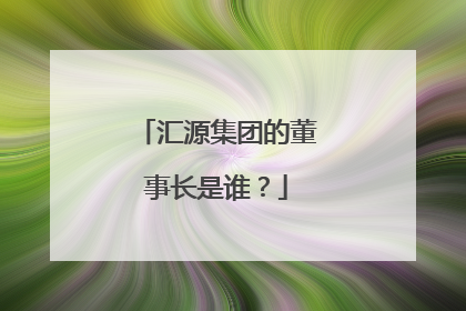 汇源集团的董事长是谁？