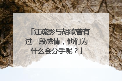 江疏影与胡歌曾有过一段感情,他们为什么会分手呢?