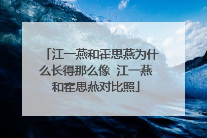 江一燕和霍思燕为什么长得那么像 江一燕和霍思燕对比照