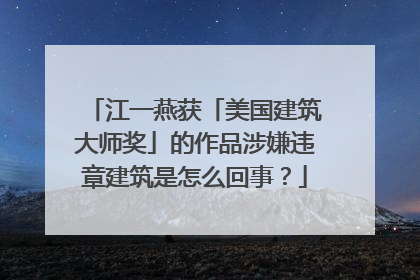 江一燕获「美国建筑大师奖」的作品涉嫌违章建筑是怎么回事?
