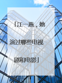 江一燕,她演过哪些电视剧和电影