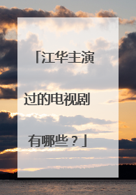 江华主演过的电视剧有哪些?