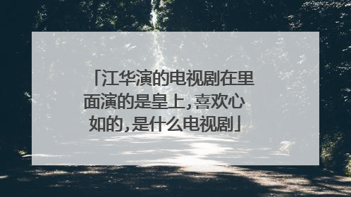 江华演的电视剧在里面演的是皇上,喜欢心如的,是什么电视剧