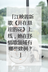 江映蓉新歌《开在悬崖的花》上线，她在抒情歌领域有哪些建树？