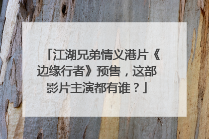 江湖兄弟情义港片《边缘行者》预售，这部影片主演都有谁？