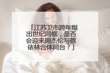 江苏卫市跨年爆出世纪同框，是否会迎来周杰伦与蔡依林合体同台？