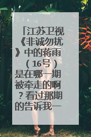 江苏卫视《非诚勿扰》中的蒋雨(16号)是在哪一期被牵走的啊?看过那期的告诉我一下,我没看到那期!
