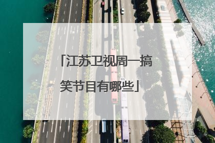 江苏卫视周一搞笑节目有哪些