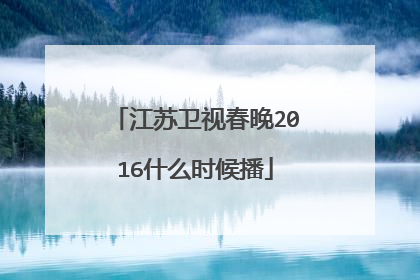 江苏卫视春晚2016什么时候播