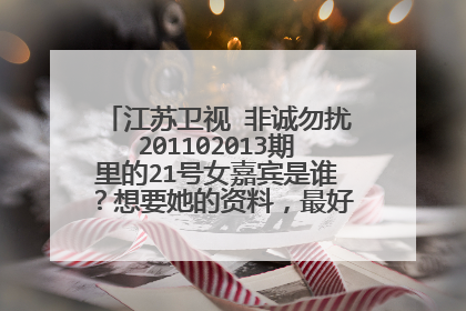 江苏卫视 非诚勿扰201102013期里的21号女嘉宾是谁?想要她的资料,最好附有照片!谢谢