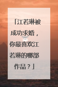 江若琳被成功求婚，你最喜欢江若琳的哪部作品？