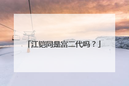 江铠同是富二代吗？