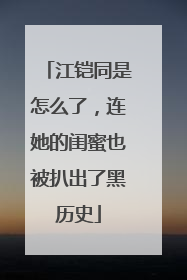 江铠同是怎么了，连她的闺蜜也被扒出了黑历史