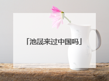 池晟来过中国吗