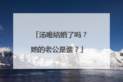 汤唯结婚了吗？她的老公是谁？