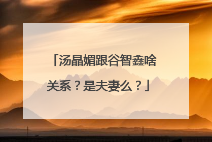 汤晶媚跟谷智鑫啥关系?是夫妻么?