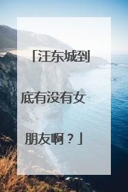 汪东城到底有没有女朋友啊？