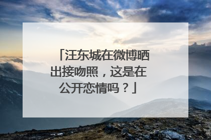 汪东城在微博晒出接吻照,这是在公开恋情吗?