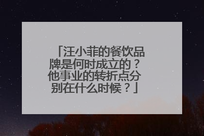 汪小菲的餐饮品牌是何时成立的?他事业的转折点分别在什么时候?