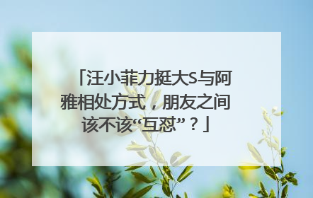 汪小菲力挺大S与阿雅相处方式，朋友之间该不该“互怼”？