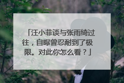汪小菲谈与张雨绮过往,自曝曾忍耐到了极限。对此你怎么看?