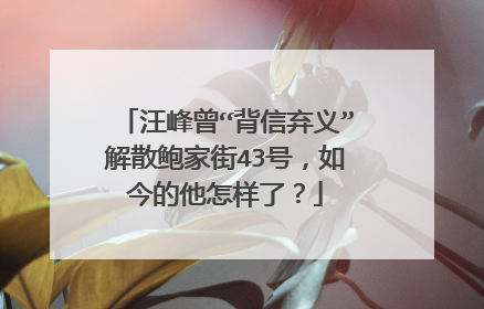 汪峰曾“背信弃义”解散鲍家街43号，如今的他怎样了？