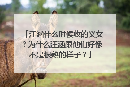 汪涵什么时候收的义女?为什么汪涵跟他们好像不是很熟的样子?