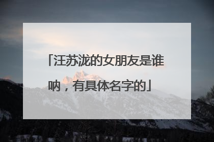 汪苏泷的女朋友是谁呐,有具体名字的