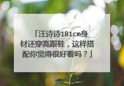 汪诗诗181cm身材还穿高跟鞋,这样搭配你觉得很好看吗?