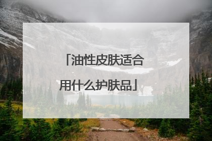 油性皮肤适合用什么护肤品