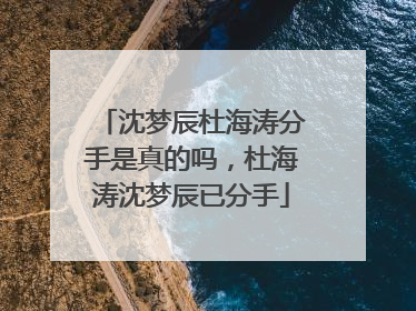 沈梦辰杜海涛分手是真的吗,杜海涛沈梦辰已分手