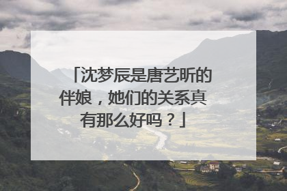 沈梦辰是唐艺昕的伴娘，她们的关系真有那么好吗？