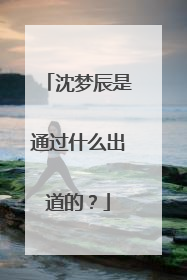 沈梦辰是通过什么出道的?