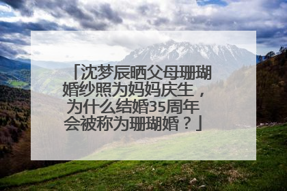 沈梦辰晒父母珊瑚婚纱照为妈妈庆生,为什么结婚35周年会被称为珊瑚婚?