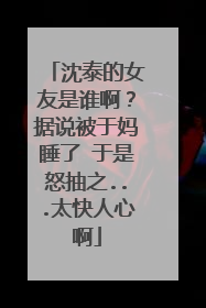 沈泰的女友是谁啊?据说被于妈睡了 于是怒抽之...太快人心啊