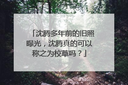 沈腾多年前的旧照曝光，沈腾真的可以称之为校草吗？