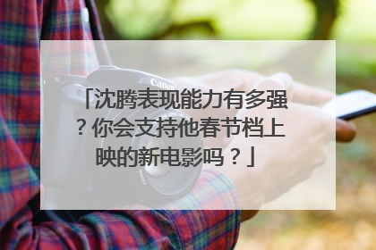 沈腾表现能力有多强?你会支持他春节档上映的新电影吗?
