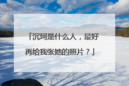 沉珂是什么人，最好再给我张她的照片？