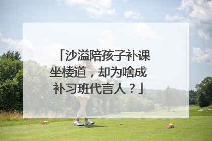 沙溢陪孩子补课坐楼道，却为啥成补习班代言人？