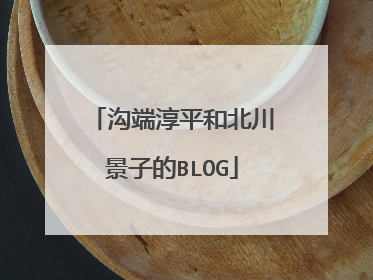 沟端淳平和北川景子的BLOG