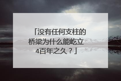 没有任何支柱的桥梁为什么能屹立4百年之久?