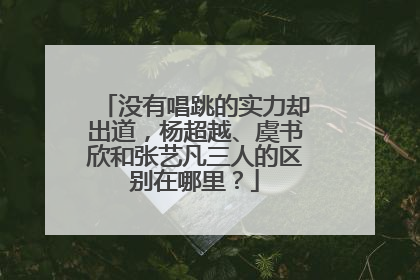 没有唱跳的实力却出道,杨超越、虞书欣和张艺凡三人的区别在哪里?