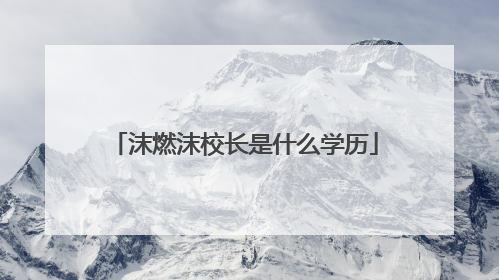 沫燃沫校长是什么学历