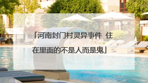 河南封门村灵异事件 住在里面的不是人而是鬼