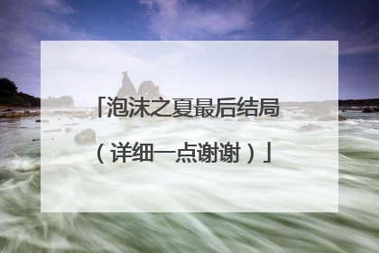 泡沫之夏最后结局(详细一点谢谢)