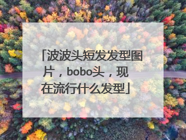 波波头短发发型图片,bobo头,现在流行什么发型